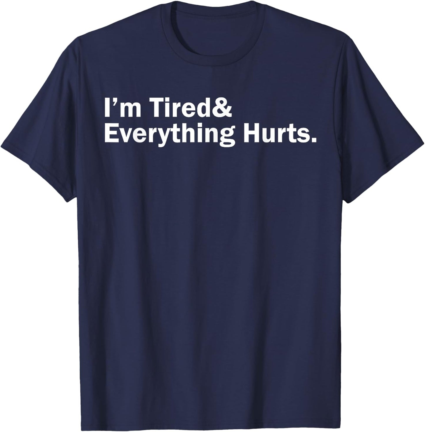 I'm Tired And Everything Hurts T-Shirt - T-Shirt | Navy