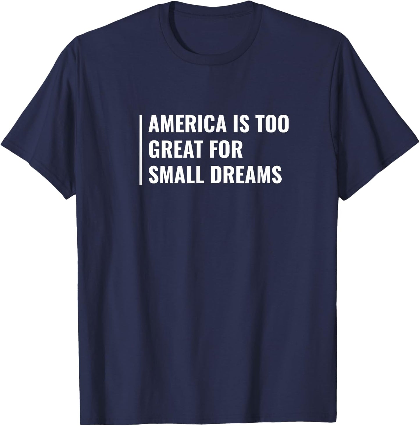 America Is Too Great For Small Dreams T-Shirt - T-Shirt | Navy