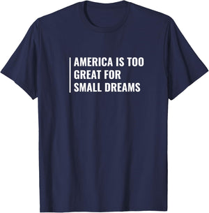 America Is Too Great For Small Dreams T-Shirt - T-Shirt | Navy