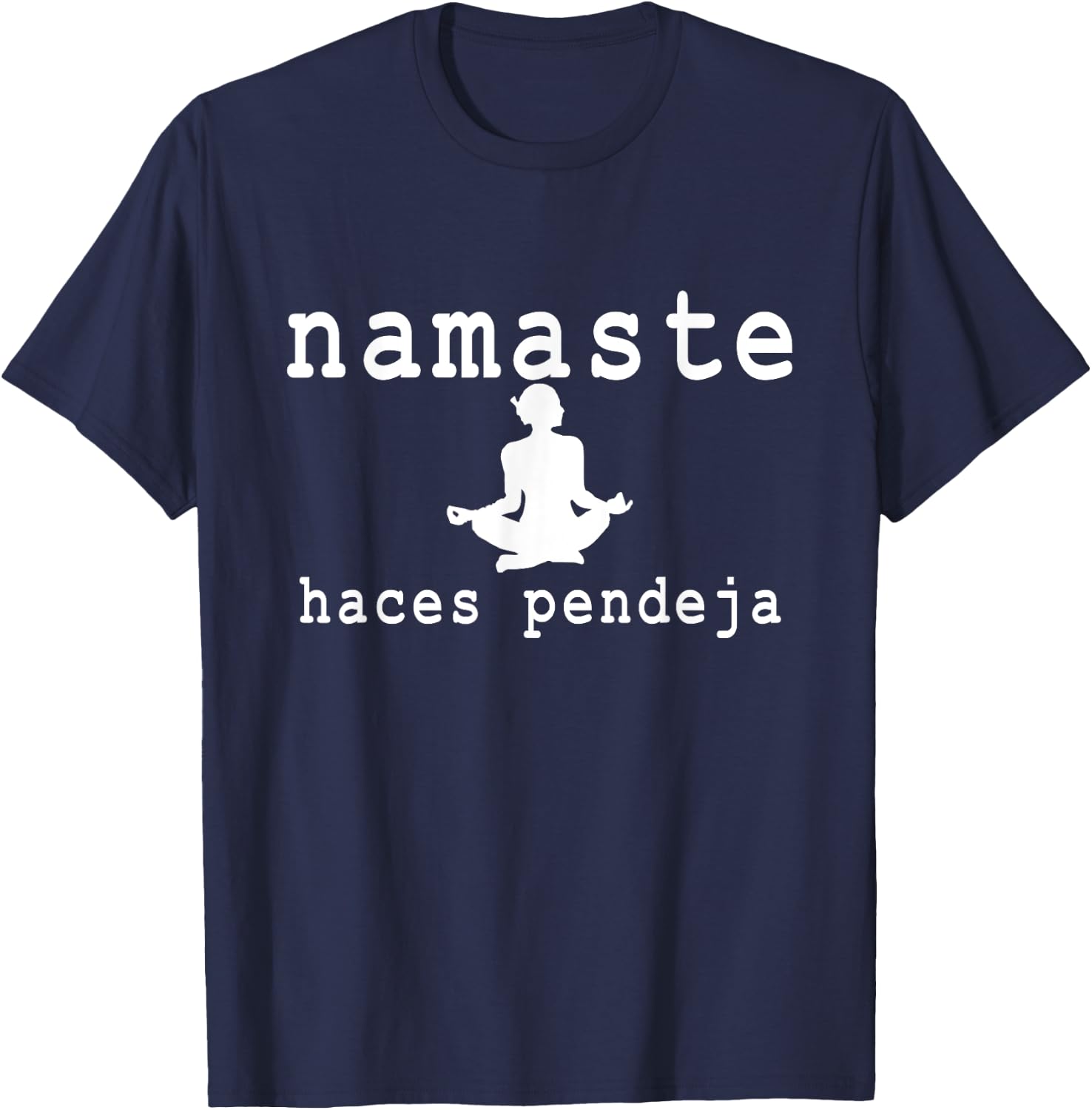 Namaste Haces Pendeja Funny Apparel T-Shirt - T-Shirt | Navy
