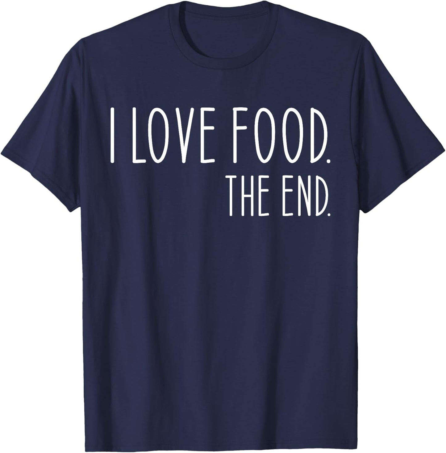 I Love Food. The End Funny T-Shirt - T-Shirt | Navy