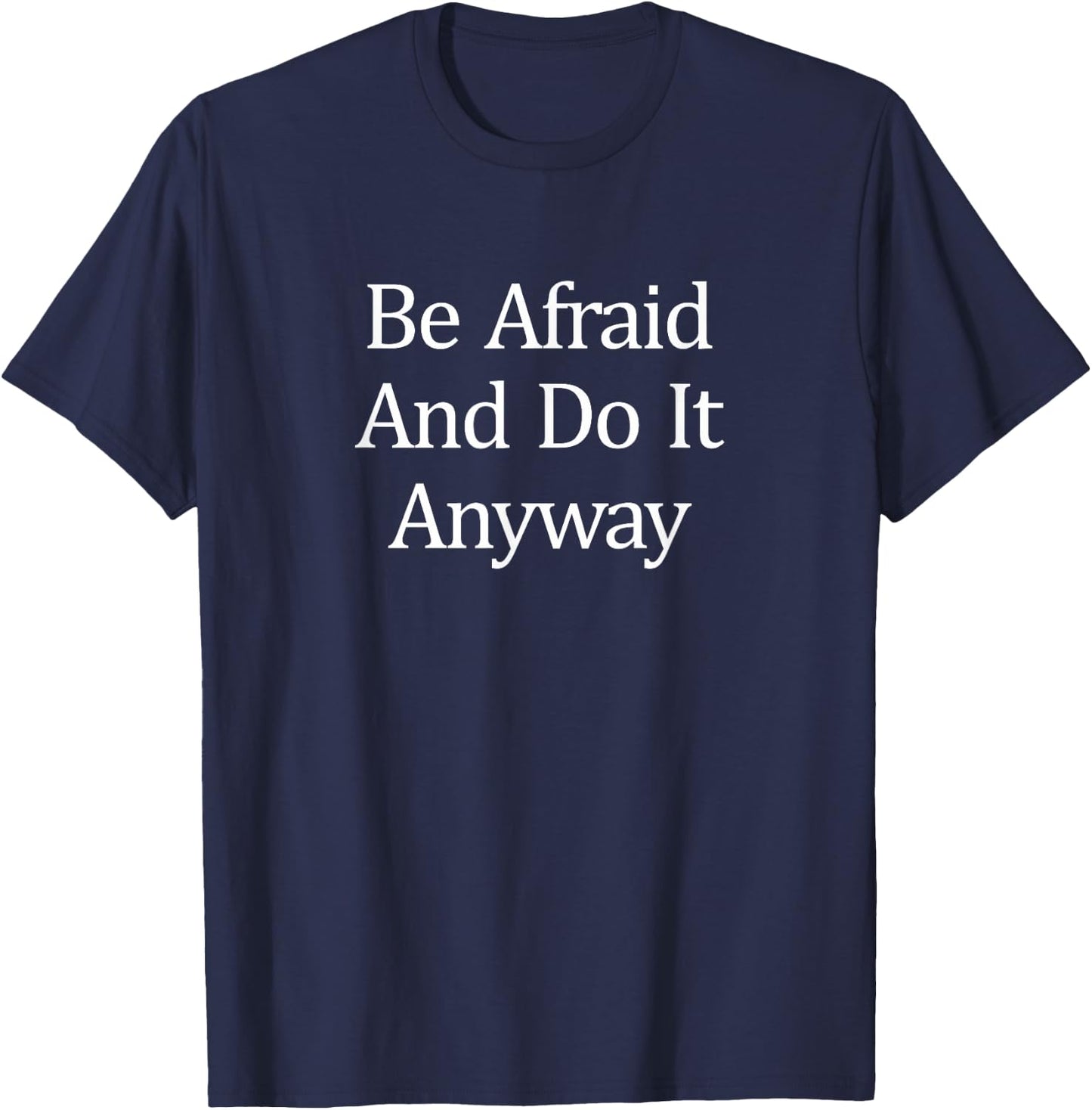Be Afraid - And Do It Anyway T-Shirt - T-Shirt | Navy
