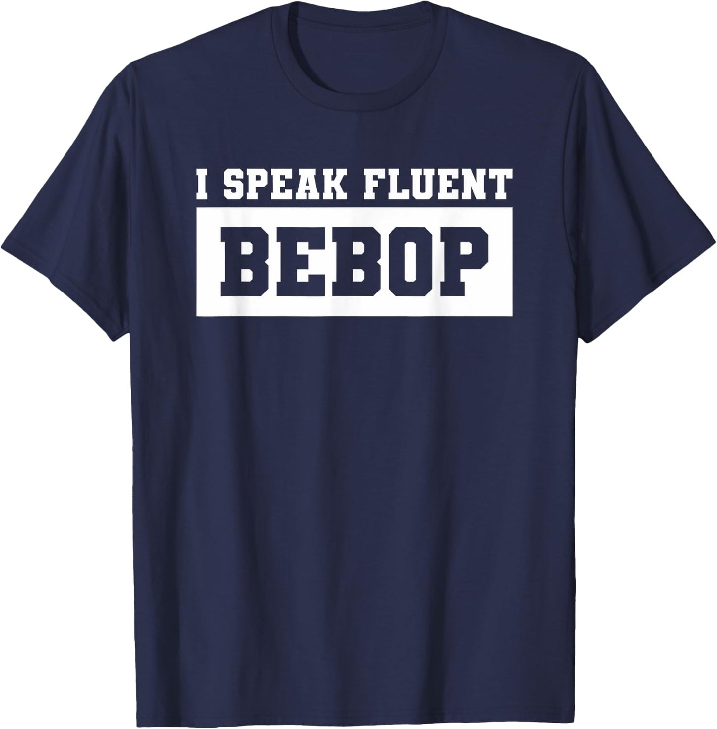 I Speak Fluent Bebop Music Lover For A Musician T-Shirt - T-Shirt | Navy