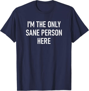 I'm The Only Sane Person Here, Funny, Jokes, Sarcastic T-Shirt - T-Shirt | Navy