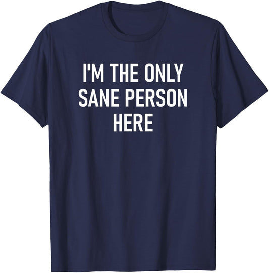 I'm The Only Sane Person Here, Funny, Jokes, Sarcastic T-Shirt - T-Shirt | Navy