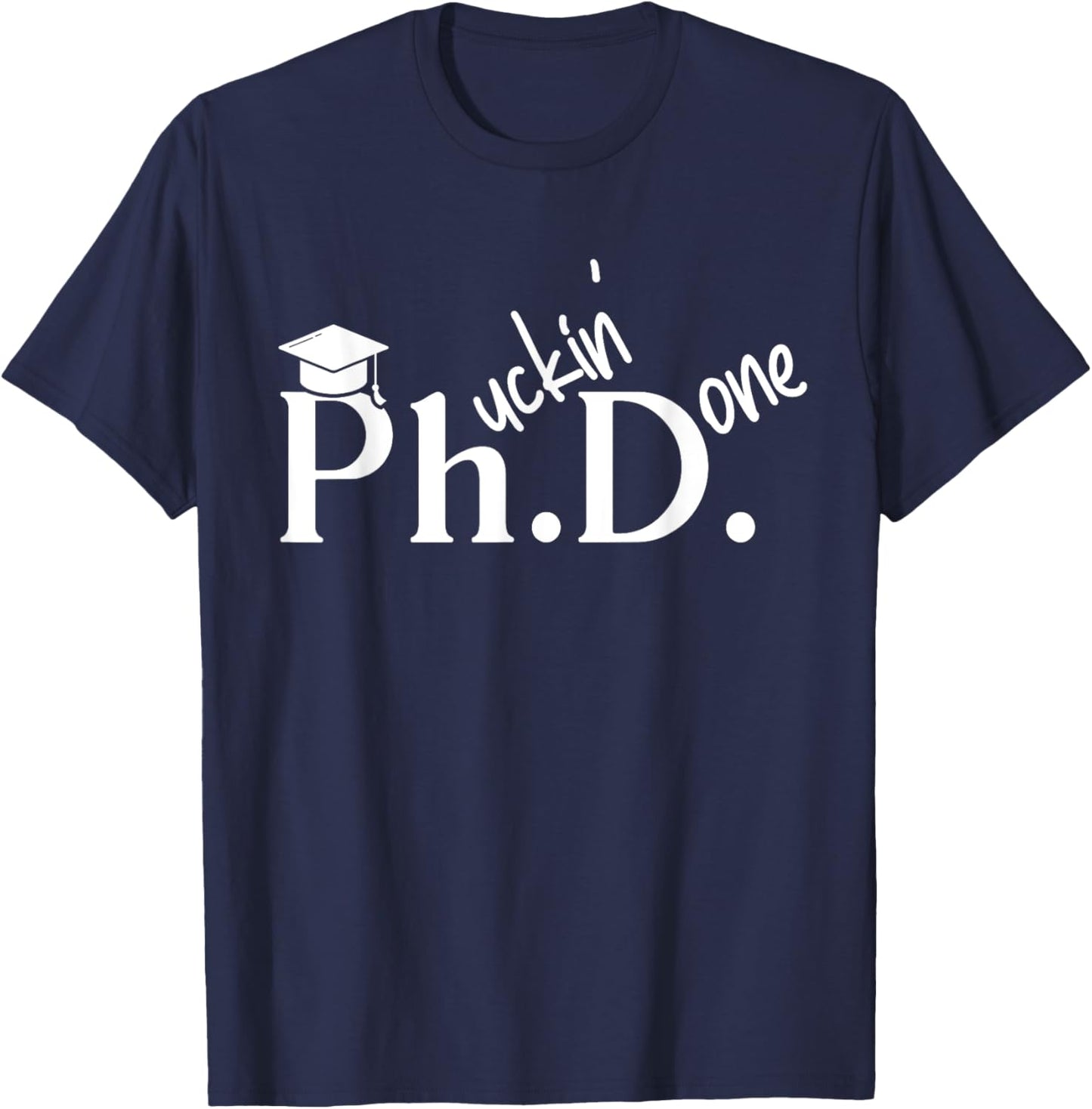Phuckin Done Ph.D. Doctor Of Philosophy Graduation Day T-Shirt - T-Shirt | Navy