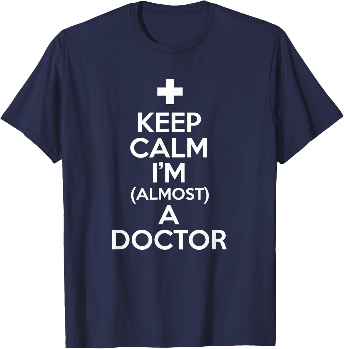 Keep Calm I'm Almost A Doctor Shirt Medical Student Gift T-Shirt - T-Shirt | Navy
