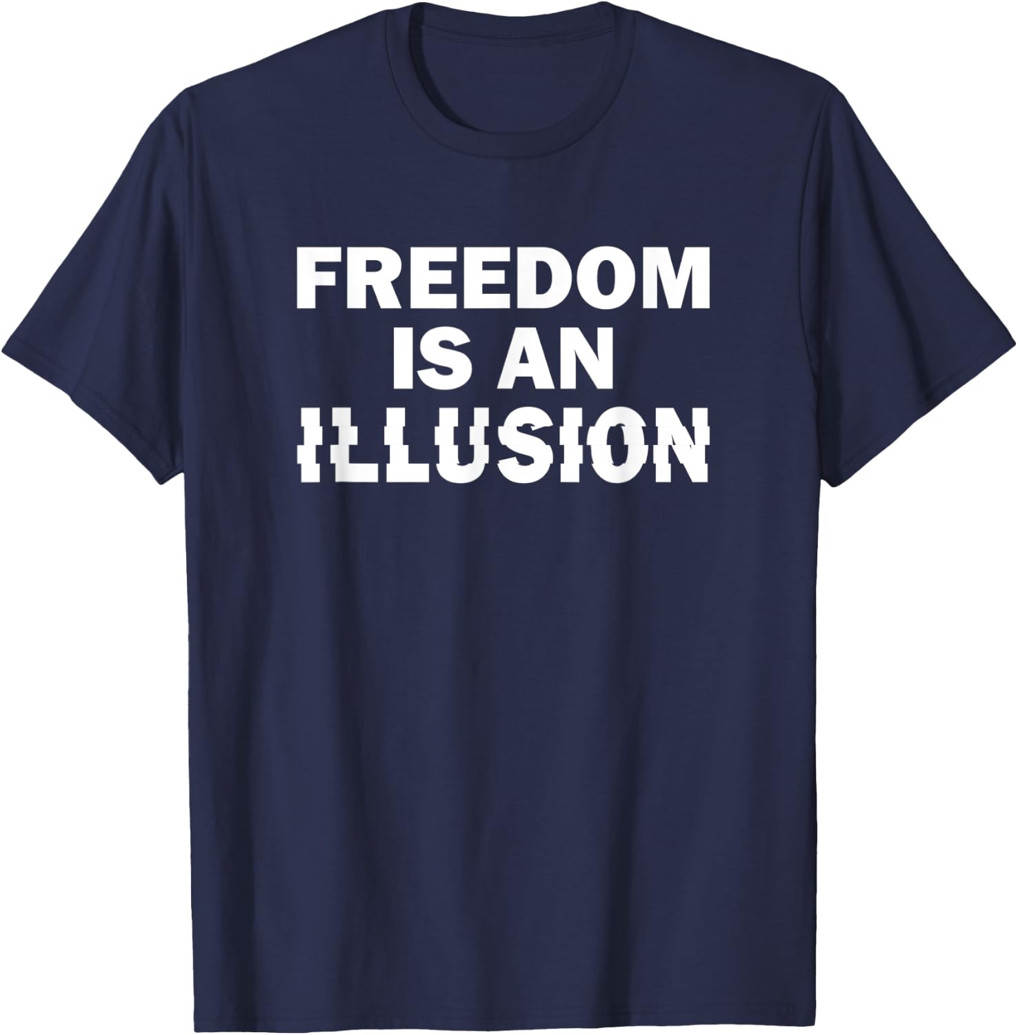 Freedom Is an Illusion. Conspiracy Pun T-Shirt - T-Shirt | Navy