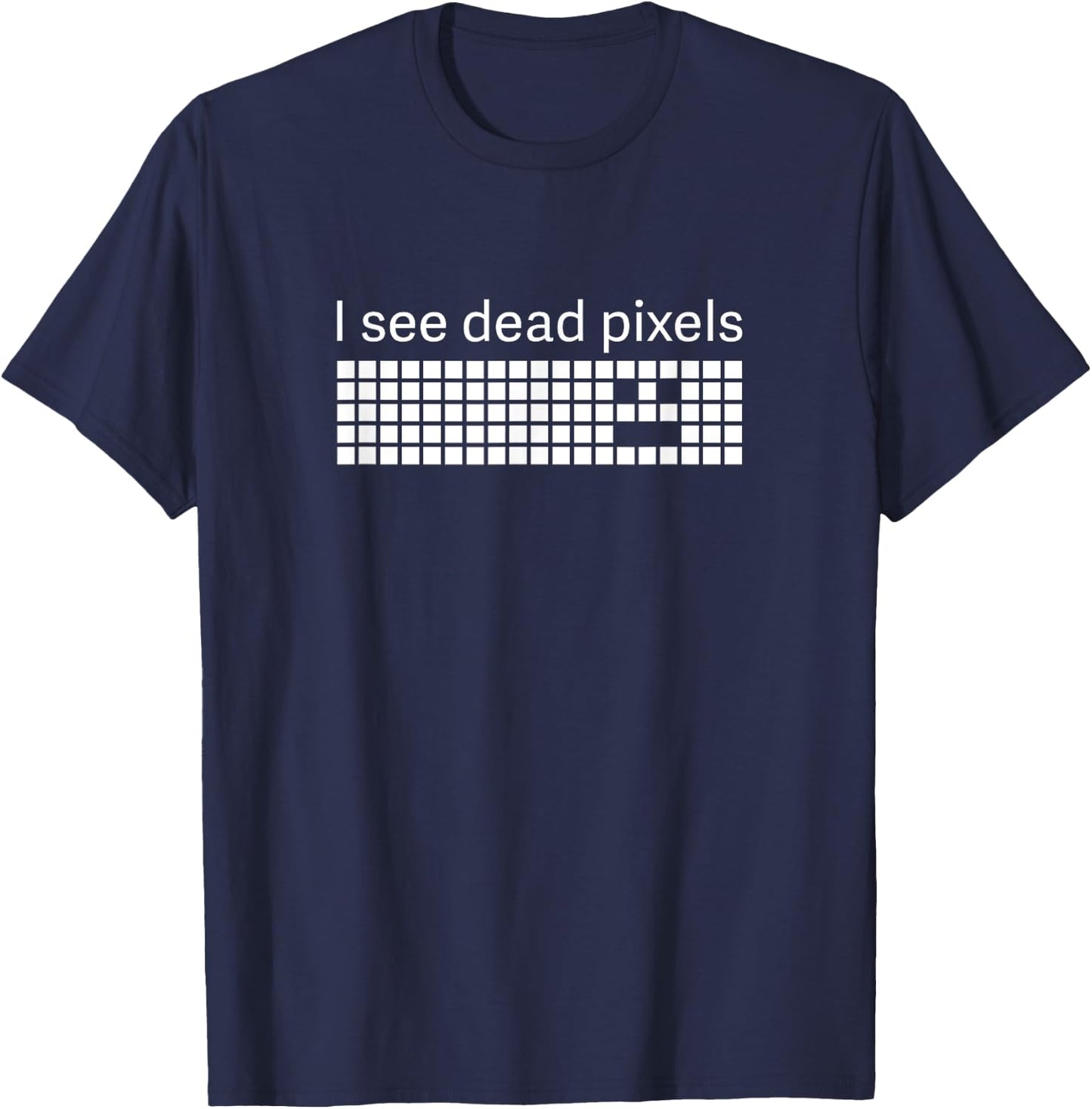 I See Dead Pixels Funny T-Shirt - T-Shirt | Navy