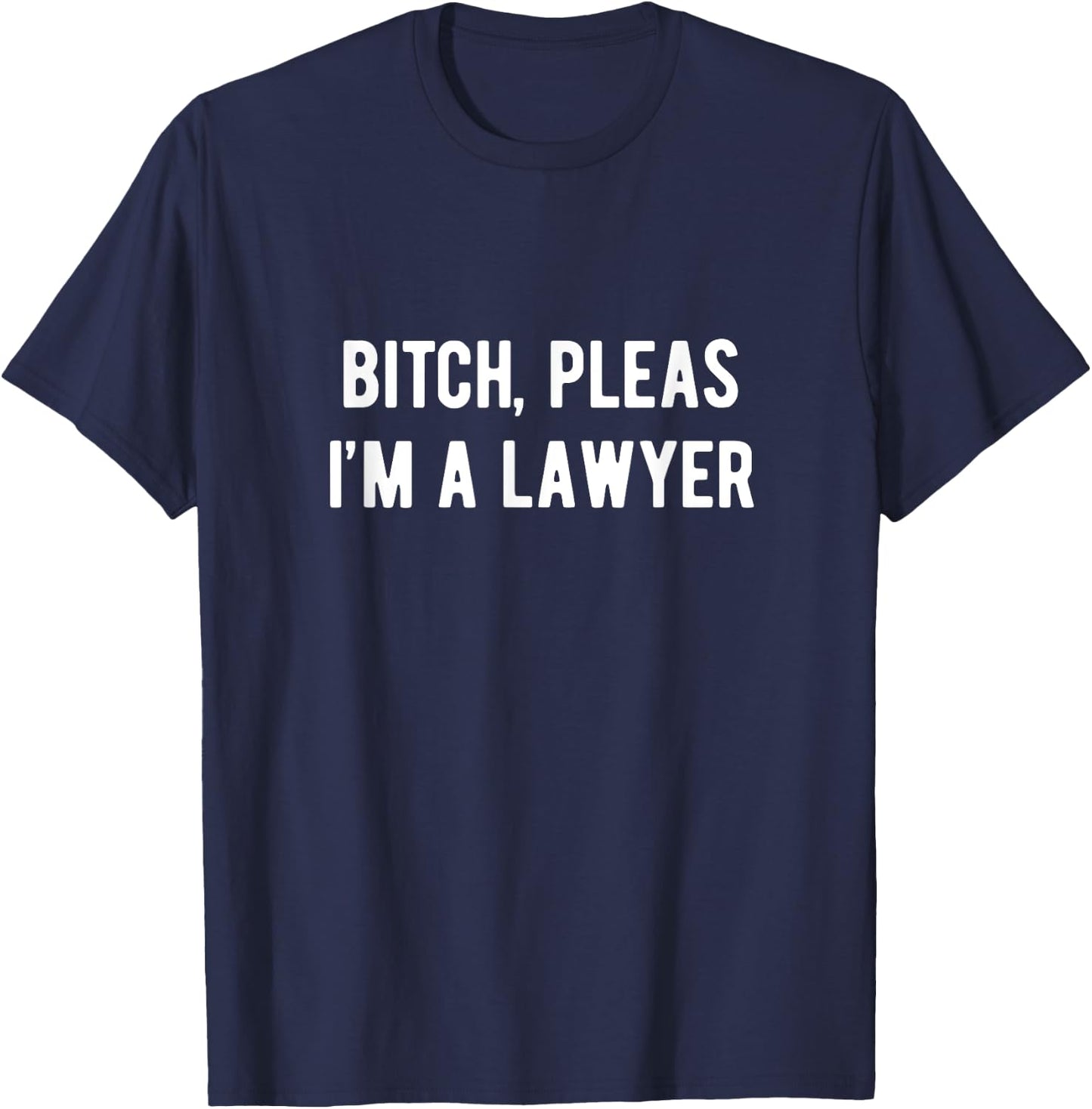 Funny Lawyer Shirt | Bitch Pleas, I'm a Lawyer T-Shirt - T-Shirt | Navy