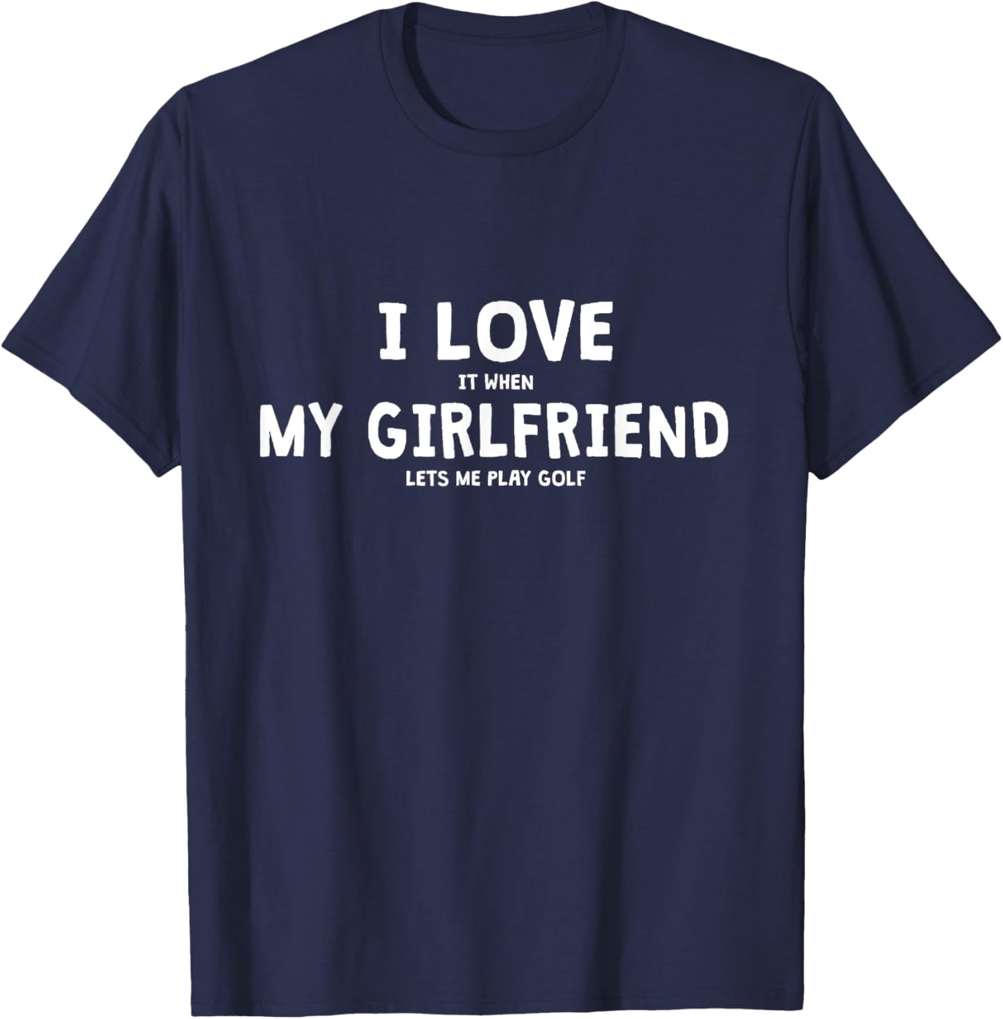 I Love It When My Girlfriend Lets Me Play Golf T-Shirt - T-Shirt | Navy