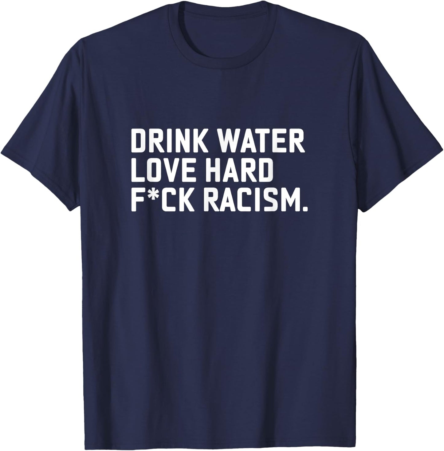 Drink Water Love Hard Fuck Racism Apparel T-Shirt - T-Shirt | Navy