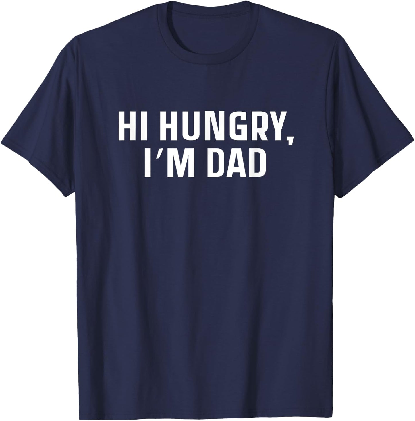 Hi Hungry Im Dad Sarcastic Dad Joke Father's Day Hilarious T-Shirt - T-Shirt | Navy