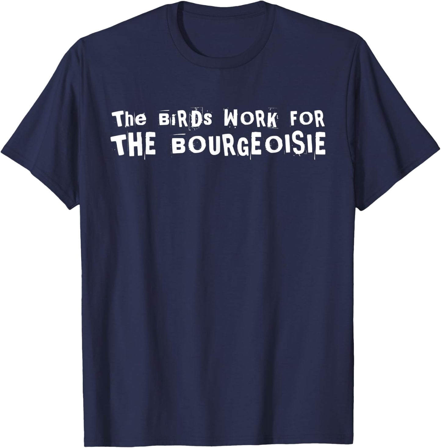 The Birds Work For The Bourgeoisie Shirt 10 colors T-Shirt - T-Shirt | Navy