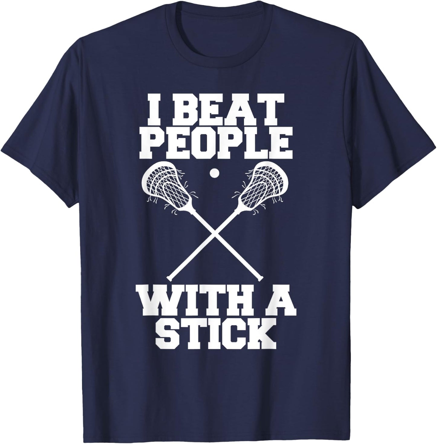 I Beat People With A Stick - Funny Lacrosse Player T-Shirt - T-Shirt | Navy