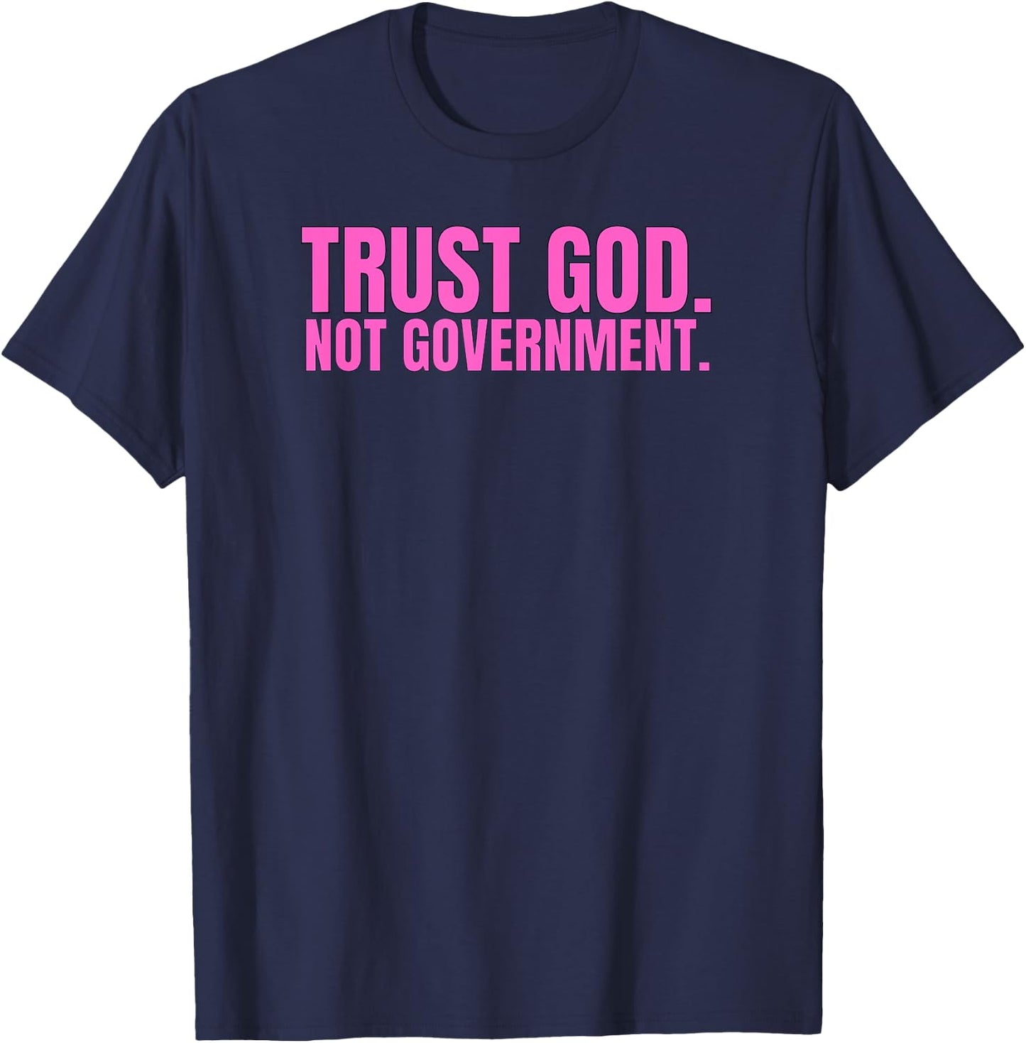 Trust God Not Government Anti Government Pro God T-Shirt - T-Shirt | Navy
