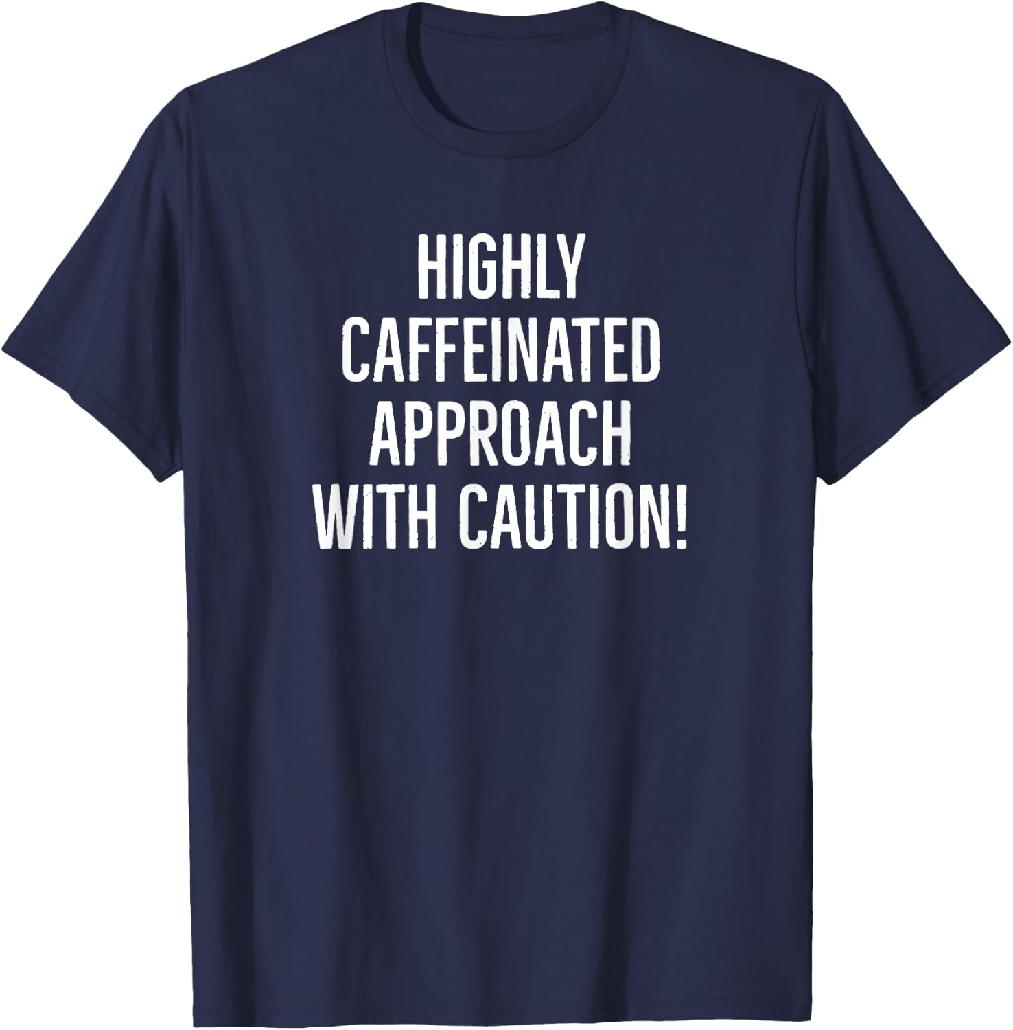 Highly Caffeinated approach with caution funny caffeine T-Shirt - T-Shirt | Navy