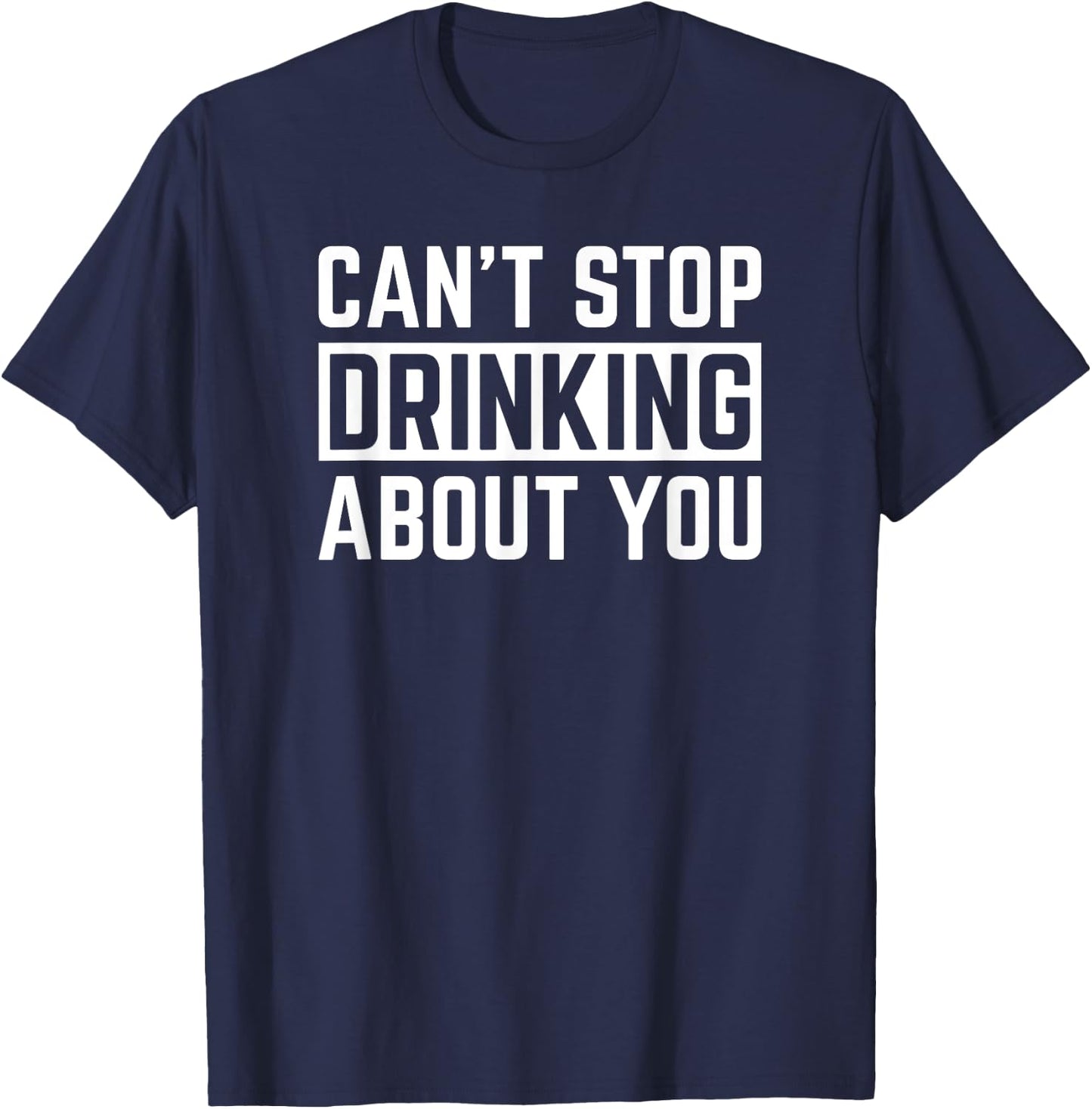Can't Stop Drinking About You Funny Beer Wine Humor T-Shirt - T-Shirt | Navy
