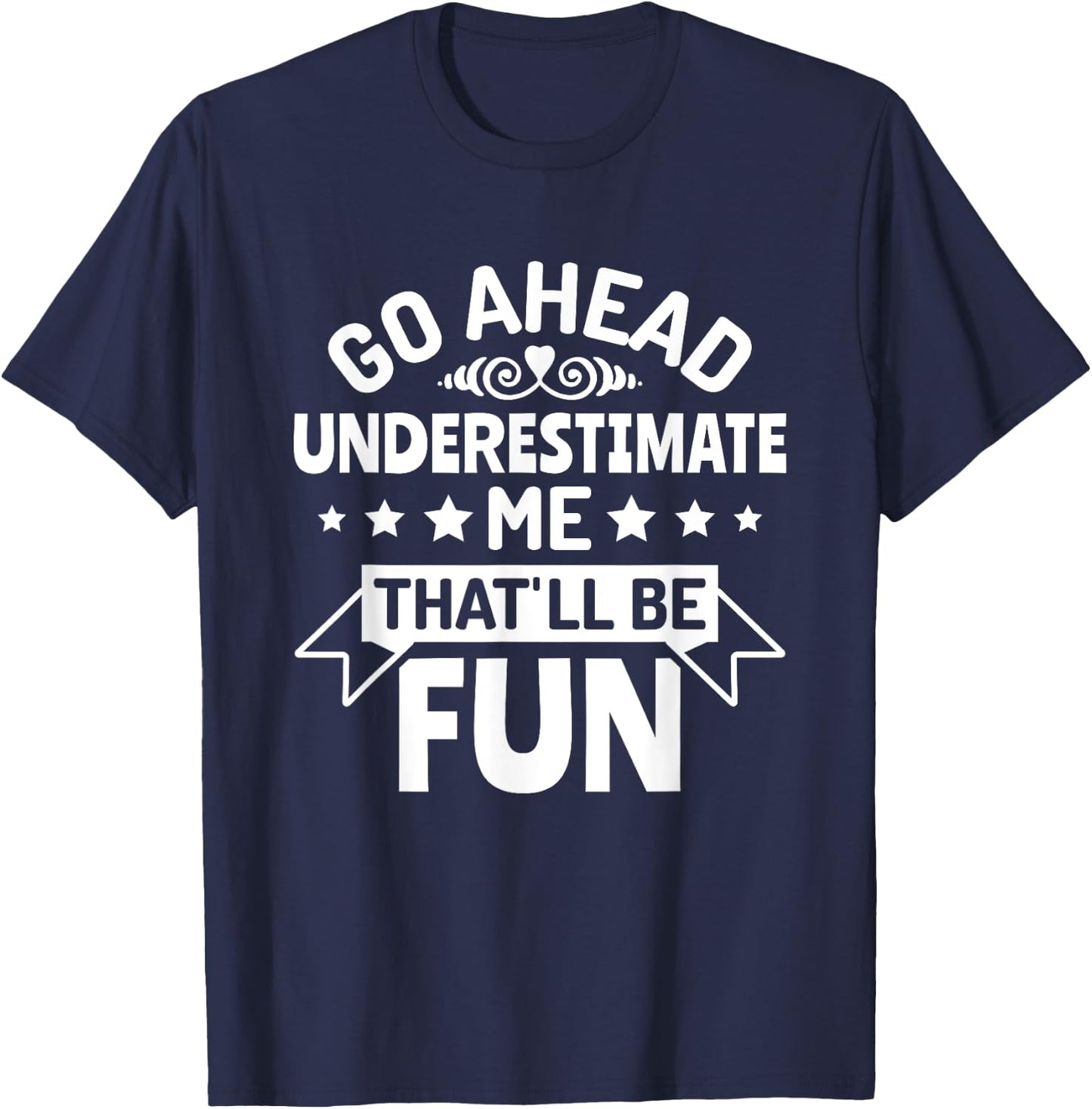 Go ahead underestimate me that'll be fun T-Shirt - T-Shirt | Navy