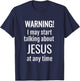 Warning! I May Start Talking About Jesus At Any Time T-Shirt - T-Shirt | Navy