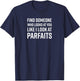 Find Someone Who Looks At You Like I Look At Parfaits T-Shirt - T-Shirt | Navy