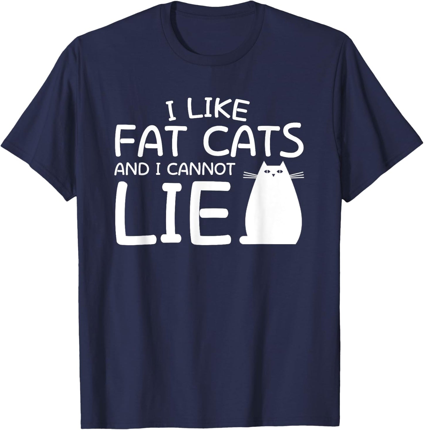 I Like Fat Cats And I Can Not Lie Fat Cat Lover Shirt Saying T-Shirt - T-Shirt | Navy
