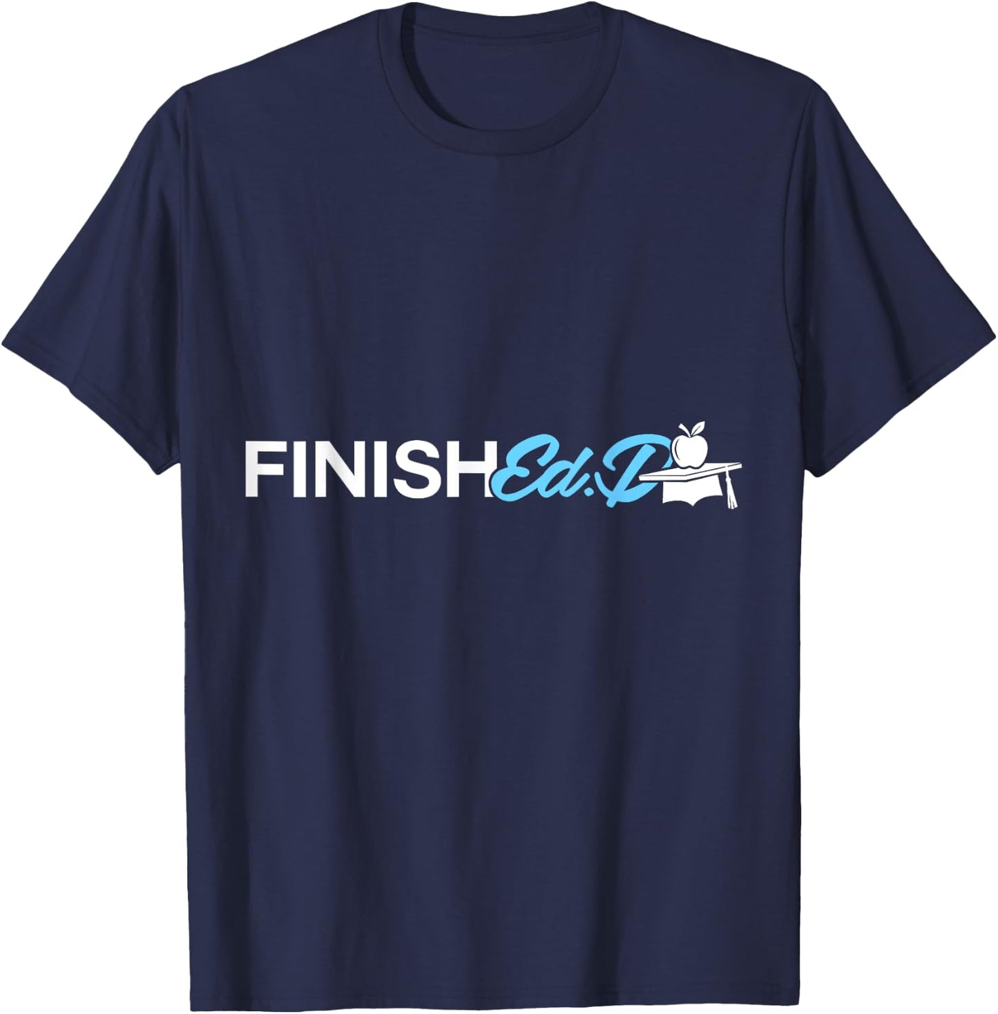 EdD Doctor of Education Finish Doctorate Graduation T-Shirt - T-Shirt | Navy