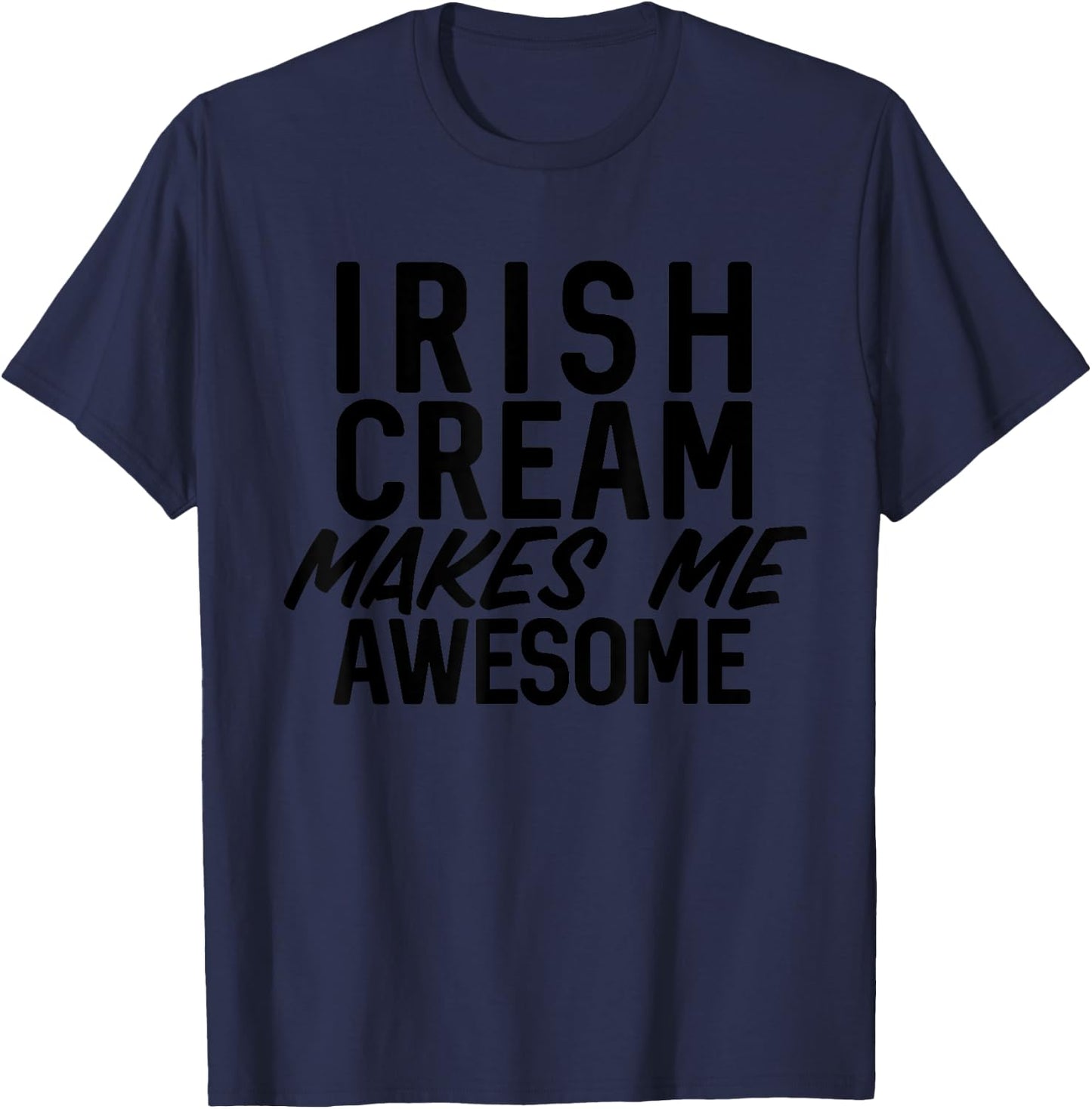 Irish Cream Makes Me Awesome Whiskey Bourbon Bar Crawl T-Shirt - T-Shirt | Navy