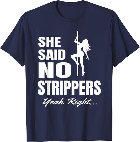 Funny Bachelor Party She Said No Strippers... Yeah Right T-Shirt - T-Shirt | Navy