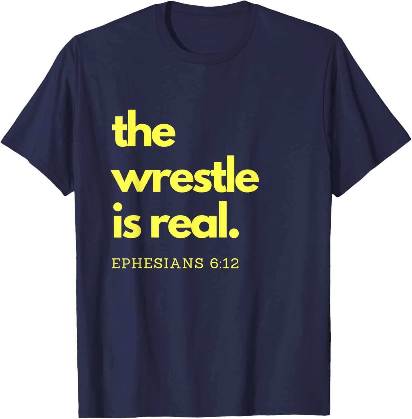 Scripture Shirts The Wrestle is Real Ephesians 6:12 T-Shirt - T-Shirt | Navy