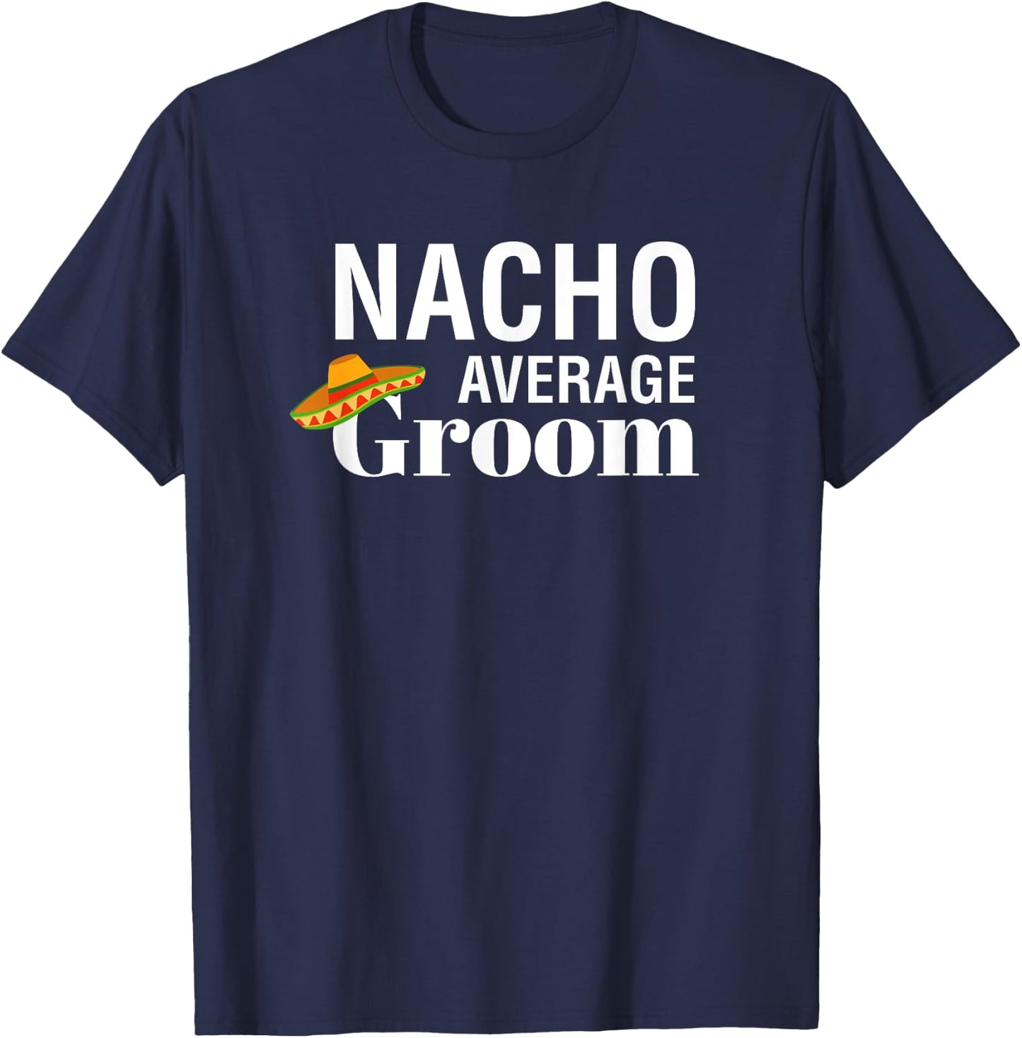 I Do, Bachelor Party , nacho average groom T-Shirt - T-Shirt | Navy