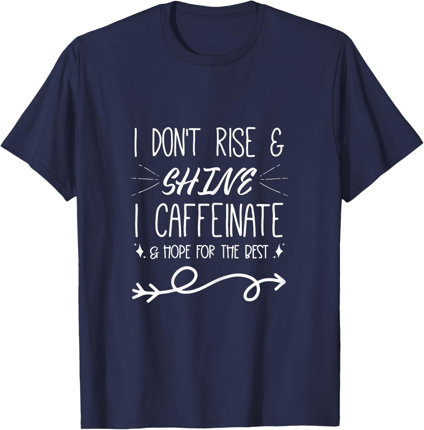 I Don't Rise And Shine I Caffeinate and Hope For The Best T-Shirt - T-Shirt | Navy