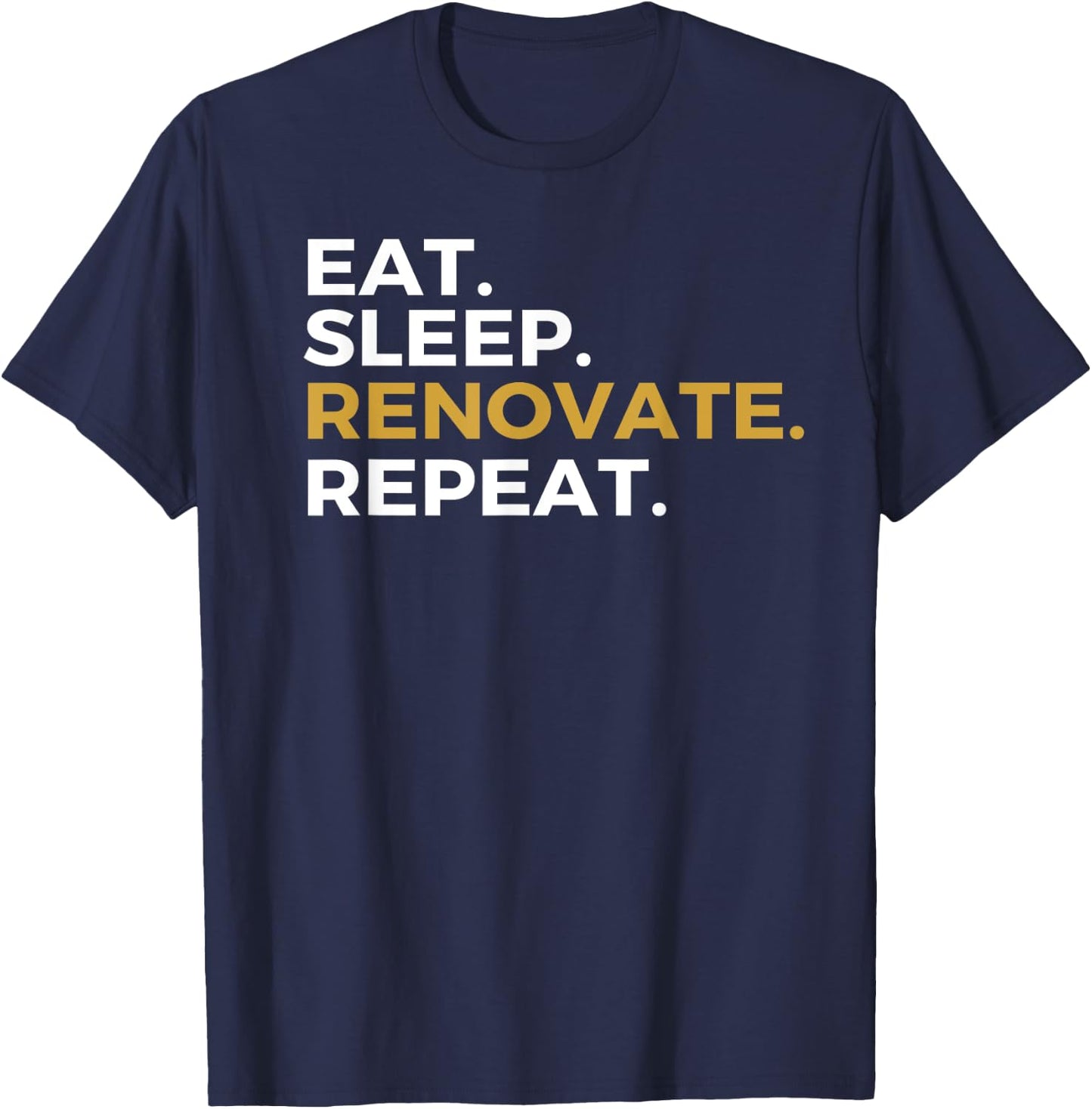 Eat Sleep Renovate Repeat Renovation Fix Up Homes T-Shirt - T-Shirt | Navy