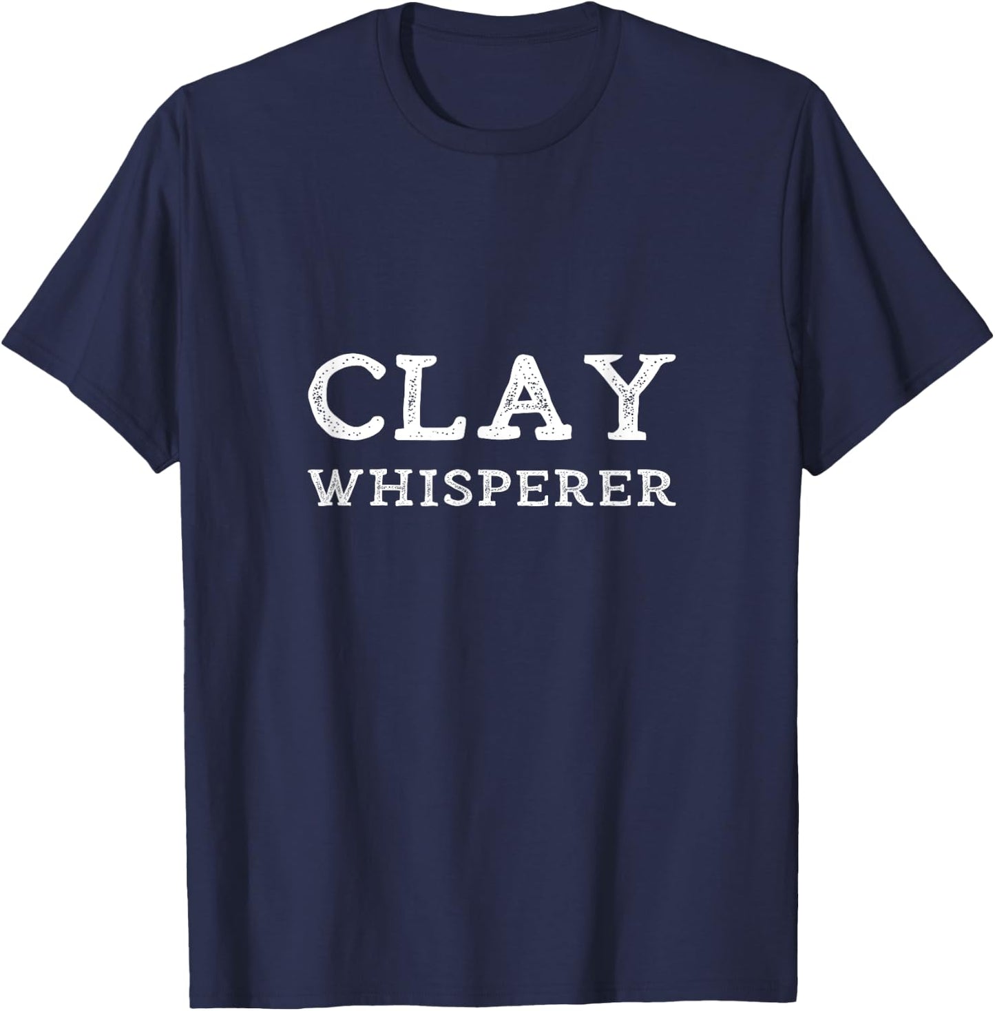 Clay Whisperer Funny Pottery Teacher Ceramics Potter Quote T-Shirt - T-Shirt | Navy