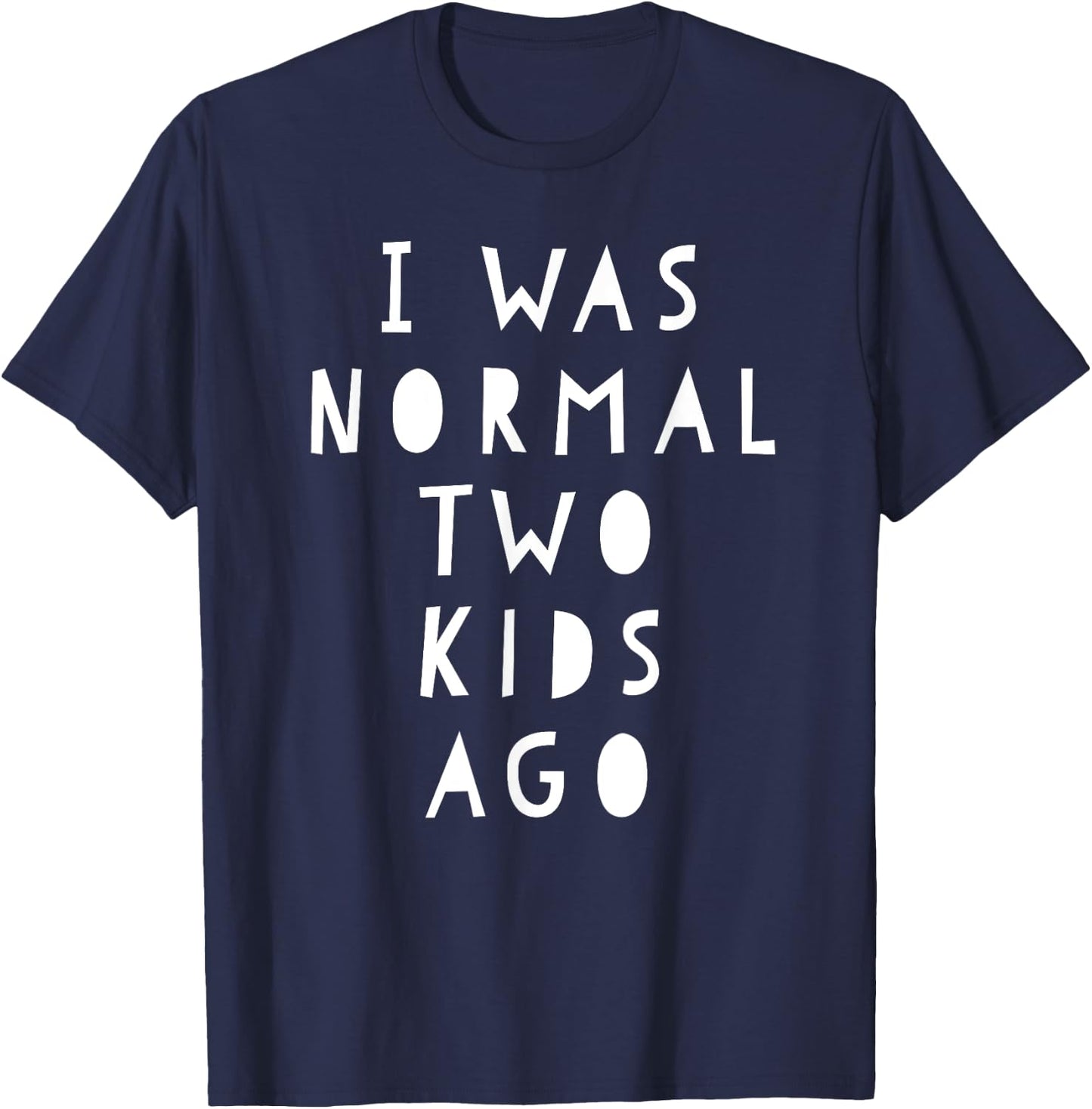 I Was Normal Two Kids Ago Shirt Funny For Woman & Men T-Shirt - T-Shirt | Navy
