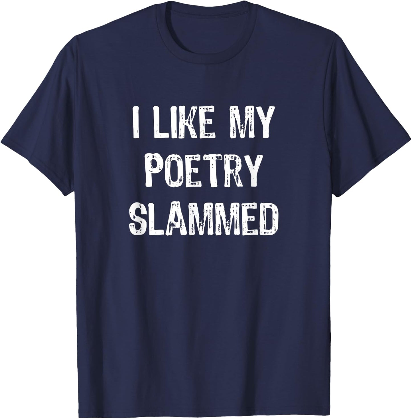 "I Like My Poetry Slammed" Funny Poetry Slam Night Phrase T-Shirt - T-Shirt | Navy