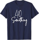 40 Something Birthday Party Gift 40th thru 49th T-Shirt - T-Shirt | Navy