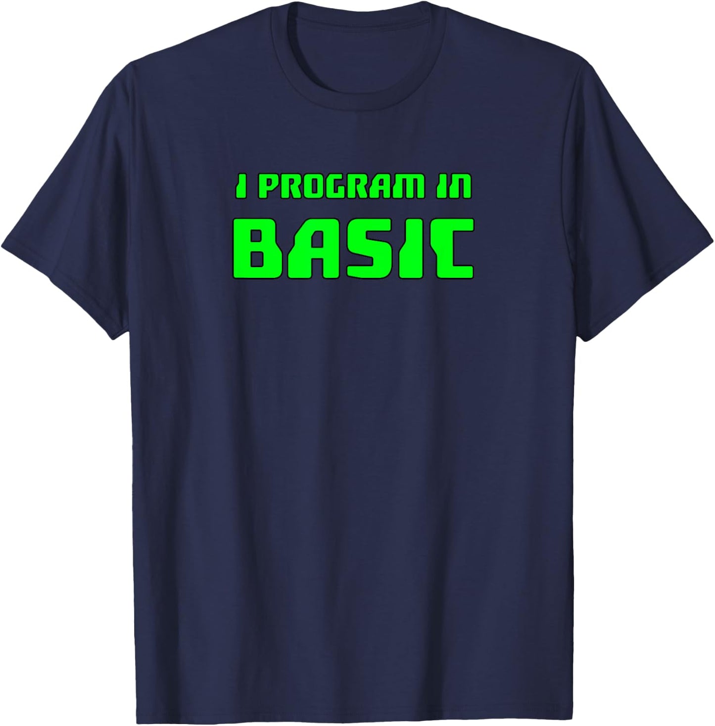 Basic Programming : I Program In Basic T-Shirt - T-Shirt | Navy