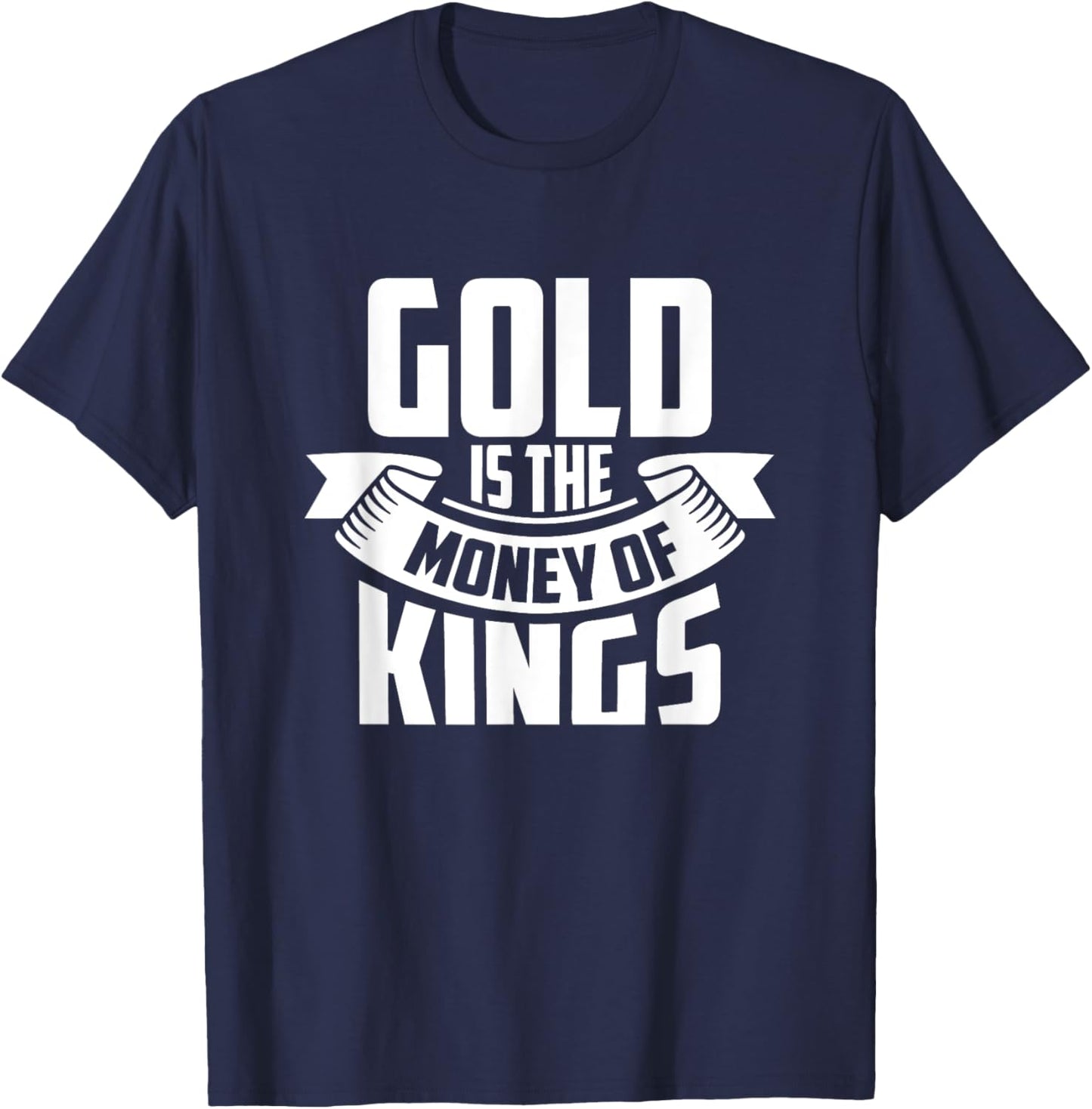 Gold Is The Money Of The Kings Coin Bullion Precious Metals T-Shirt - T-Shirt | Navy