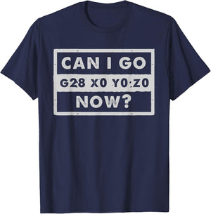 Can I Go Home Now - G28 X0 Y0 Z0 - Funny CNC Machinist T-Shirt - T-Shirt | Navy