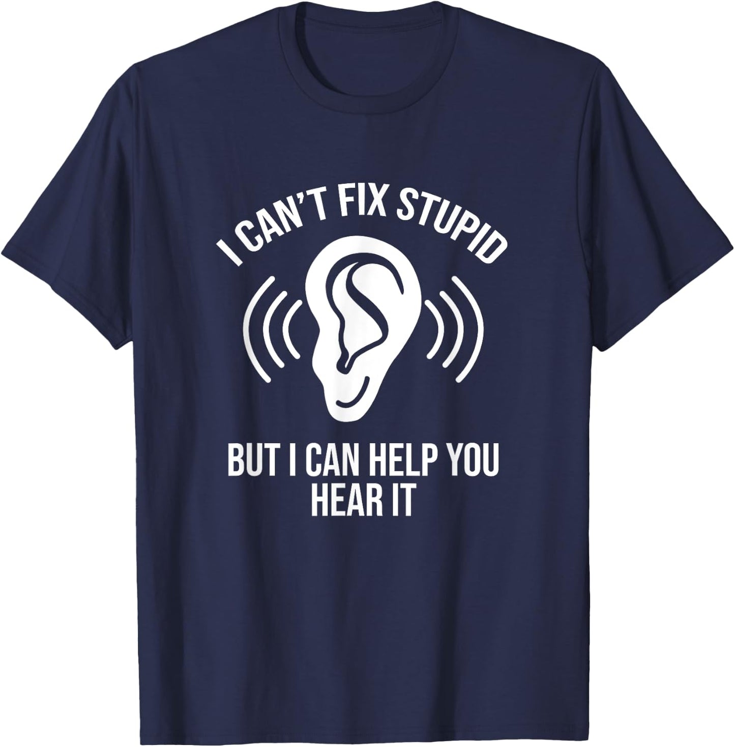 I Can't Fix Stupid But I Can Help You Hear It, Audiologist T-Shirt - T-Shirt | Navy
