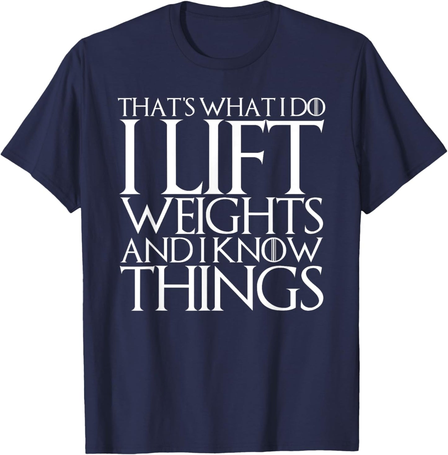 That's What I Do I Lift Weights and I Know Things T-Shirt - T-Shirt | Navy