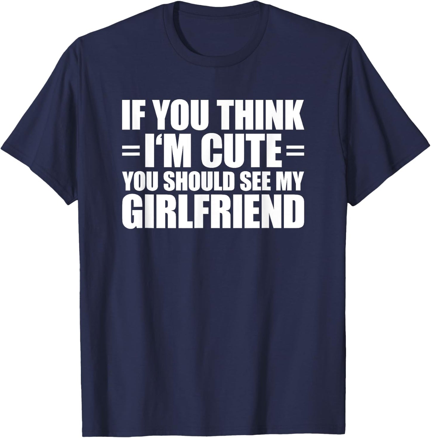 If You Think I'm Cute You Should See My Girlfriend T-Shirt - T-Shirt | Navy