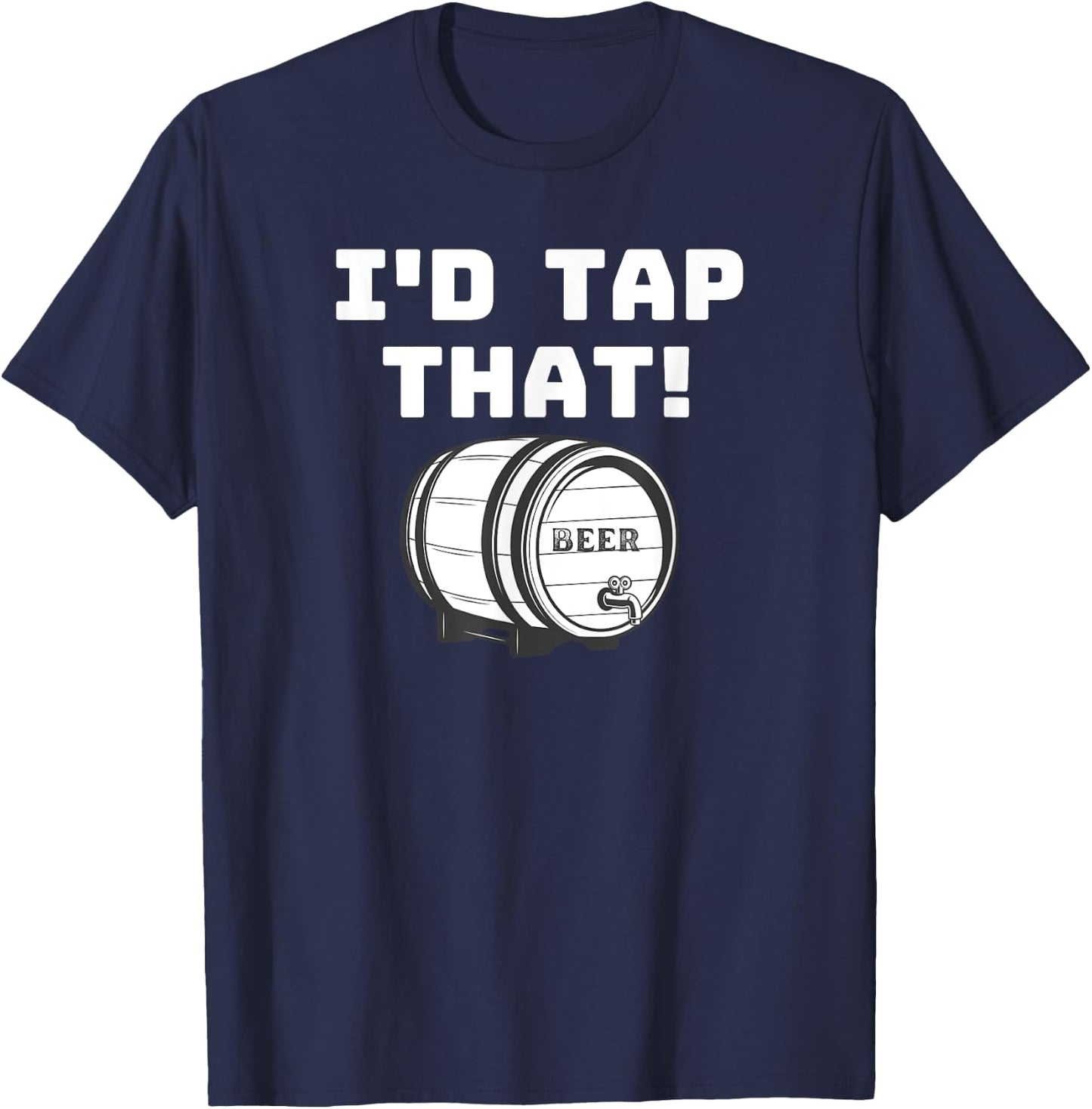 I'D Tap That Beer Keg Novelty Fun Home Brewer T-Shirt - T-Shirt | Navy