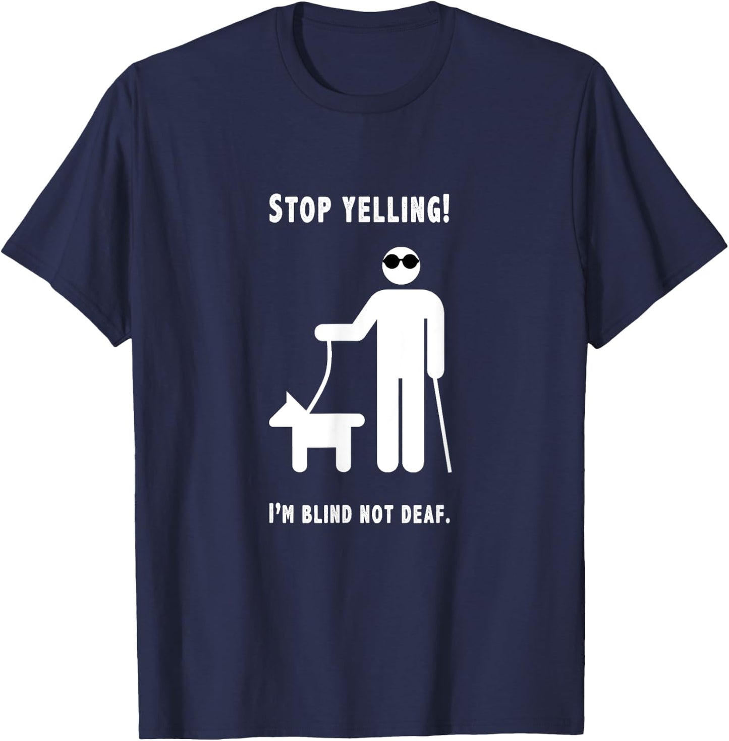 Stop Yelling! I'm Blind Not Deaf Funny Blind Humor Joke T-Shirt - T-Shirt | Navy