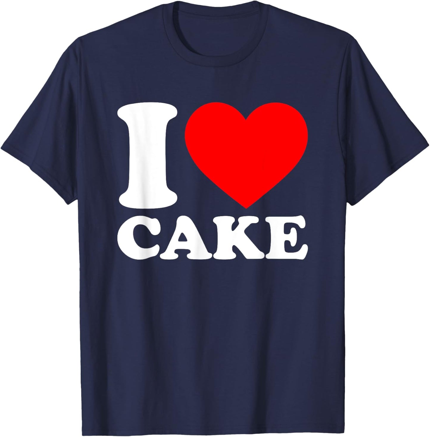 I Love Cake Shirt I Heart Cake Food Lover I Love Cake T-Shirt - T-Shirt | Navy