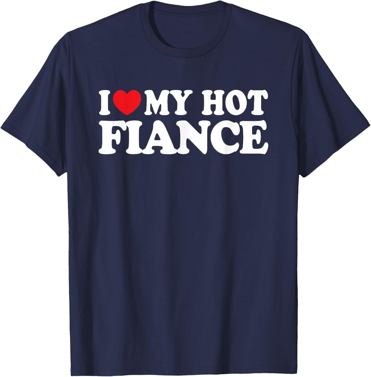 I Love My Hot Fiance Funny Husband Wife T-Shirt - T-Shirt | Navy