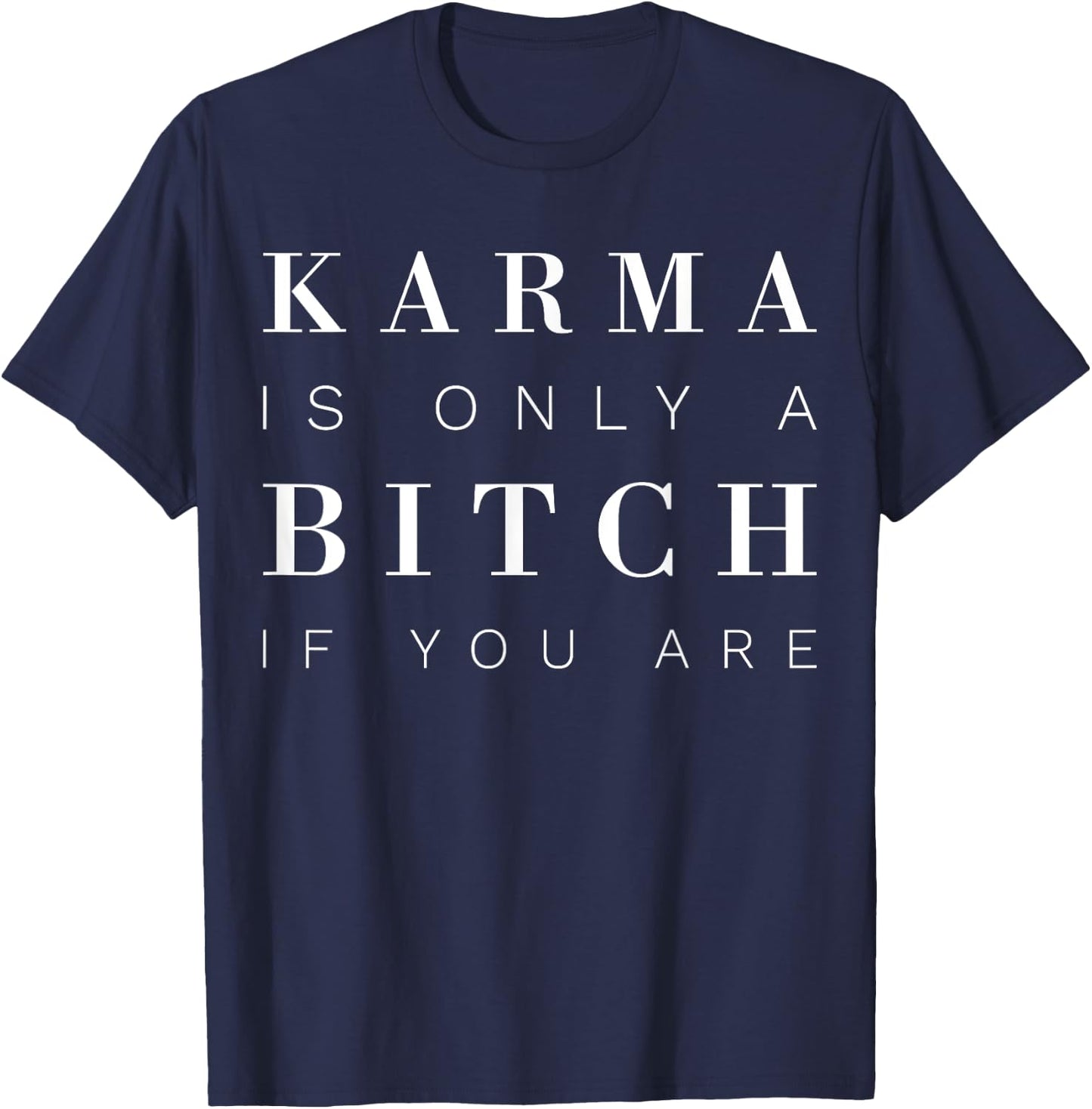 Karma Is Only A Bitch If You Are T-Shirt - T-Shirt | Navy