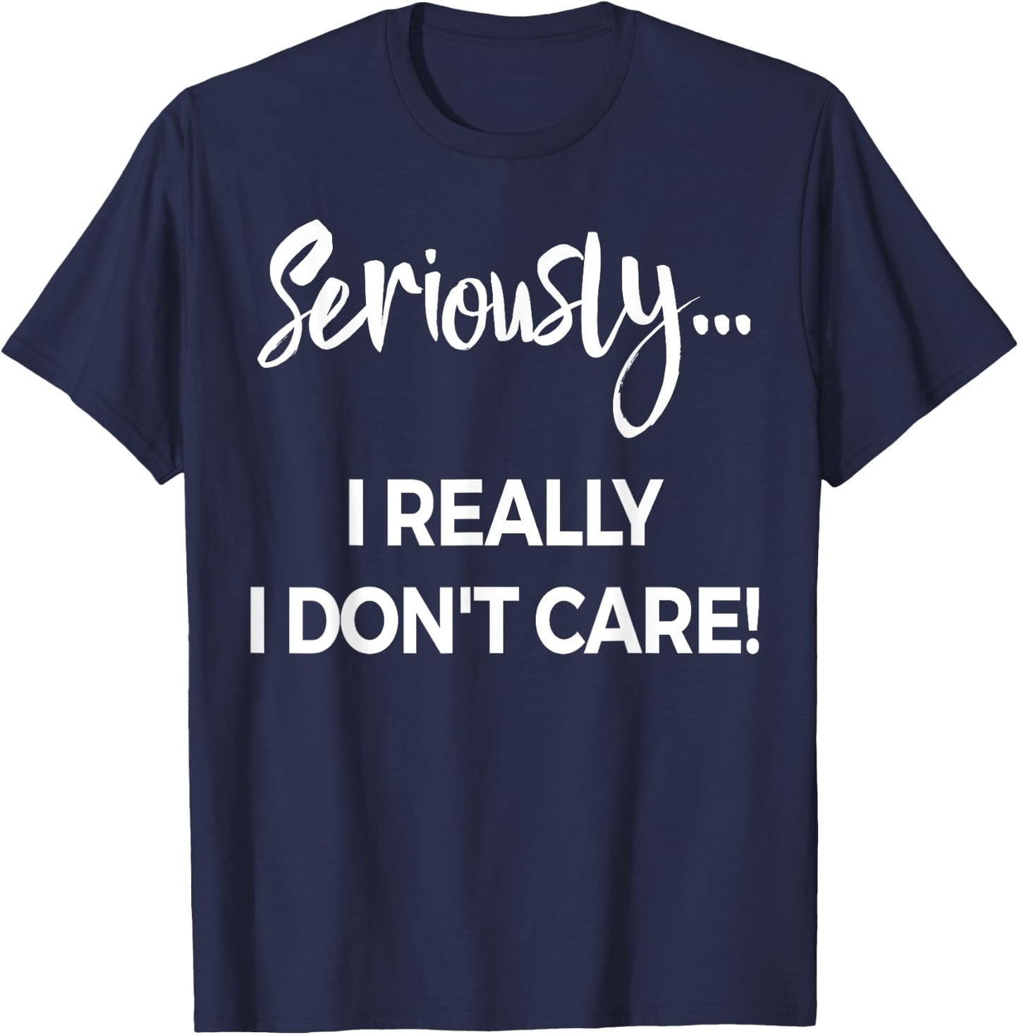 Seriously I Dont Care Shirt Men Anxiety Funny Saying T-Shirt - T-Shirt | Navy