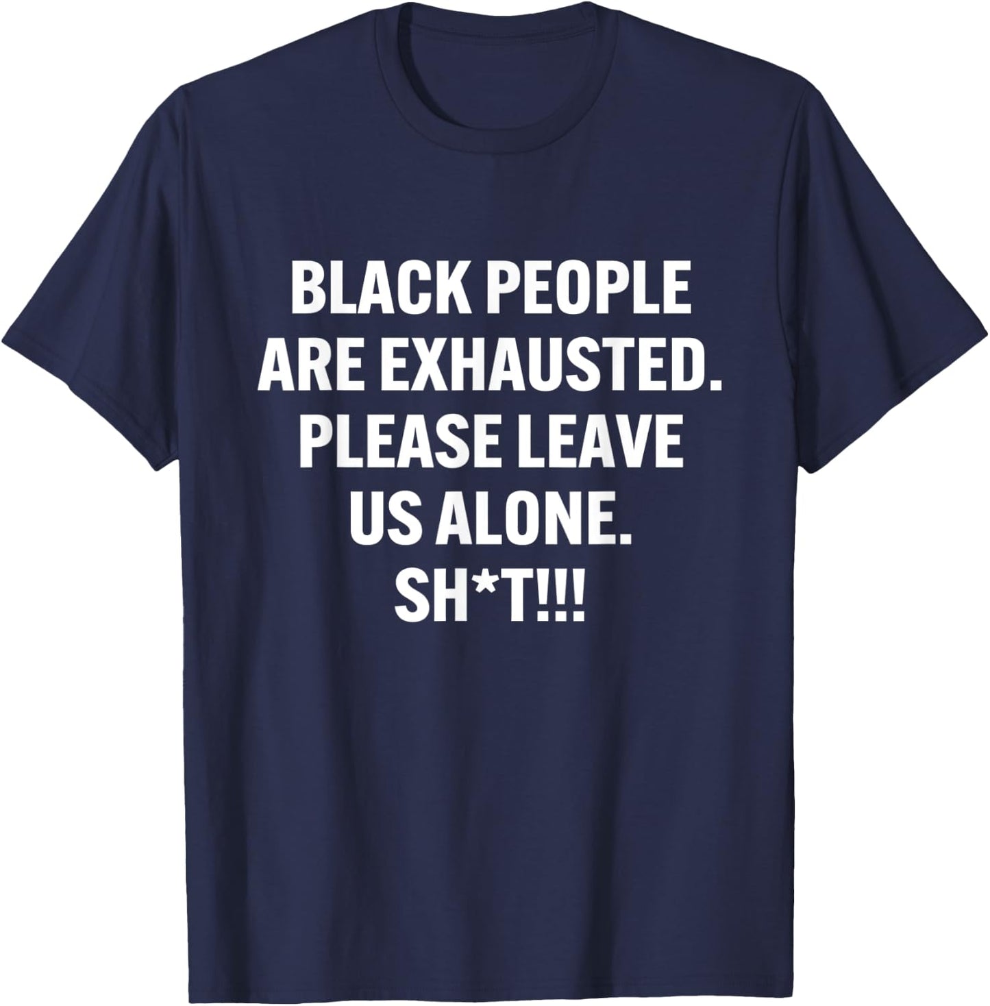 Black People Are Exhausted Please Leave Us Alone Sht T-Shirt - T-Shirt | Navy